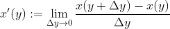 x'(y):= \lim_{\Delta y\rightarrow 0}\frac{x(y+ \Delta y)-x(y)}{\Delta y}